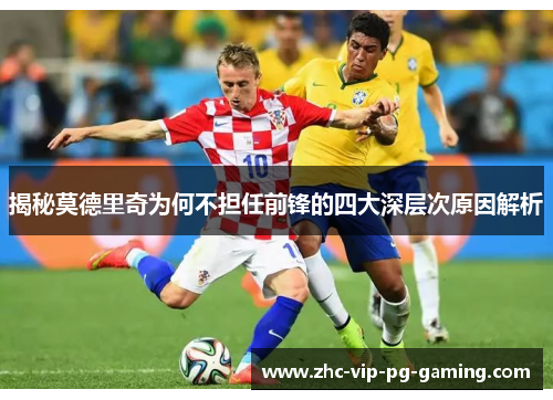 揭秘莫德里奇为何不担任前锋的四大深层次原因解析