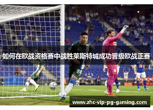 如何在欧战资格赛中战胜莱斯特城成功晋级欧战正赛