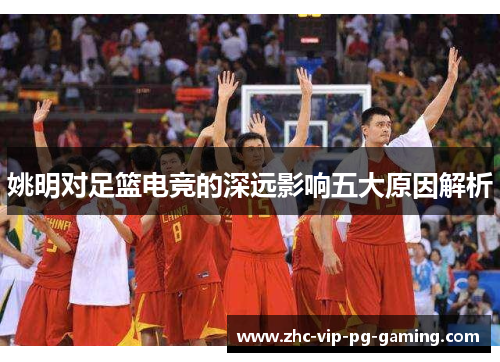 姚明对足篮电竞的深远影响五大原因解析