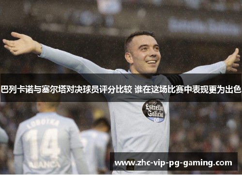 巴列卡诺与塞尔塔对决球员评分比较 谁在这场比赛中表现更为出色