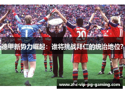 德甲新势力崛起：谁将挑战拜仁的统治地位？