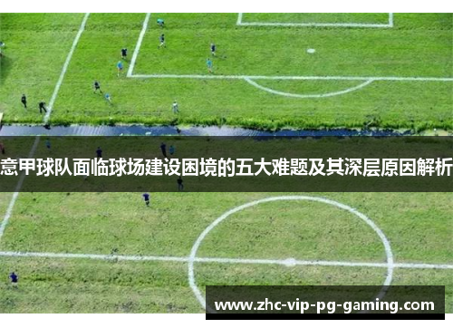 意甲球队面临球场建设困境的五大难题及其深层原因解析