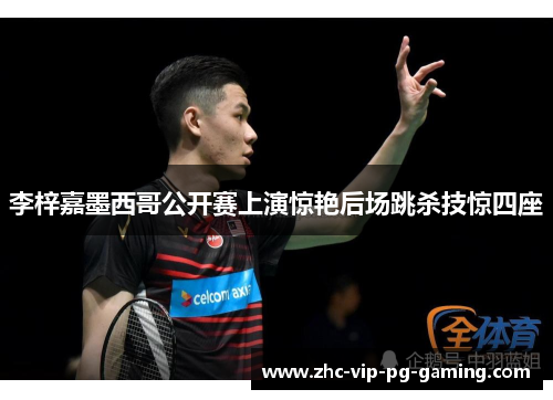 李梓嘉墨西哥公开赛上演惊艳后场跳杀技惊四座