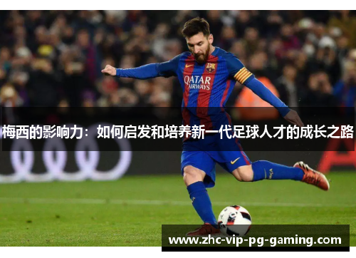 梅西的影响力：如何启发和培养新一代足球人才的成长之路
