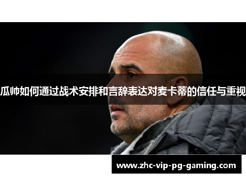 瓜帅如何通过战术安排和言辞表达对麦卡蒂的信任与重视