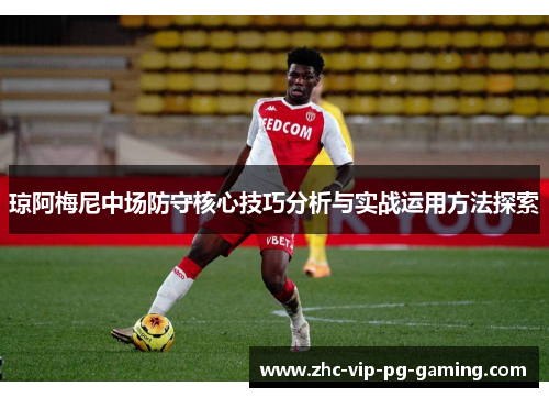 琼阿梅尼中场防守核心技巧分析与实战运用方法探索