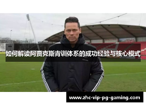 如何解读阿贾克斯青训体系的成功经验与核心模式