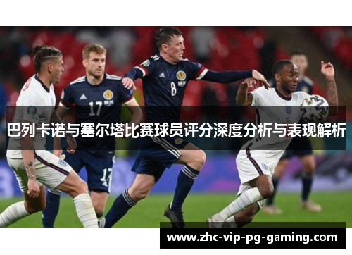 巴列卡诺与塞尔塔比赛球员评分深度分析与表现解析