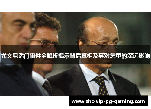 尤文电话门事件全解析揭示背后真相及其对意甲的深远影响