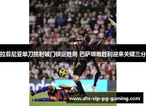 拉菲尼亚单刀挑射破门锁定胜局 巴萨艰难胜利迎来关键三分